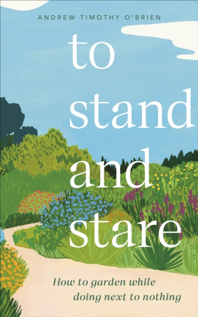 To Stand And Stare: How to Garden While Doing Next to Nothing