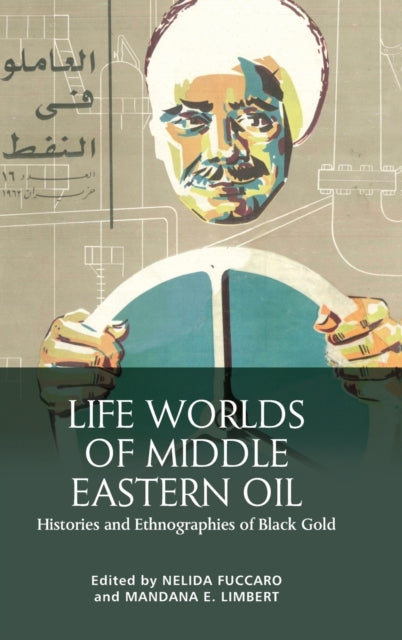 Life Worlds of Middle Eastern Oil: Histories and Ethnographies of Black Gold