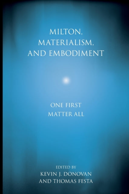 Milton, Materialism, and Embodiment: One First Matter All