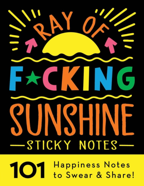 Ray of F*cking Sunshine Sticky Notes: 101 Happiness Notes to Swear and Share!