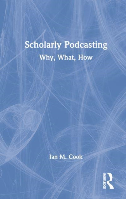 Scholarly Podcasting: Why, What, How?