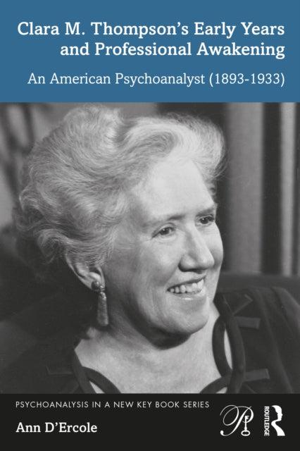 Clara M. Thompson's Early Years and Professional Awakening: An American Psychoanalyst (1893-1933)