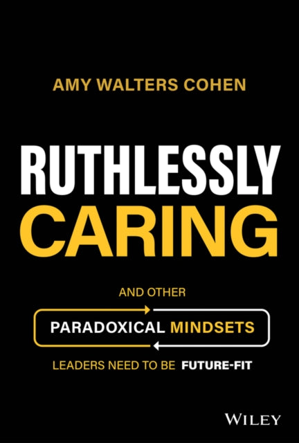 Ruthlessly Caring - And Other Paradoxical Mindsets  Leaders Need to be Future-Fit