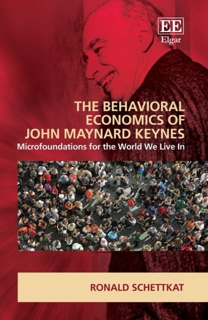 The Behavioral Economics of John Maynard Keynes: Microfoundations for the World We Live In