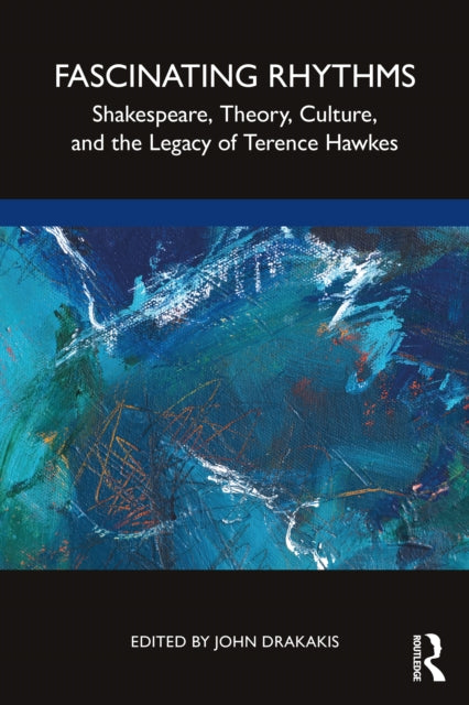 Fascinating Rhythms: Shakespeare, Theory, Culture, and the Legacy of Terence Hawkes