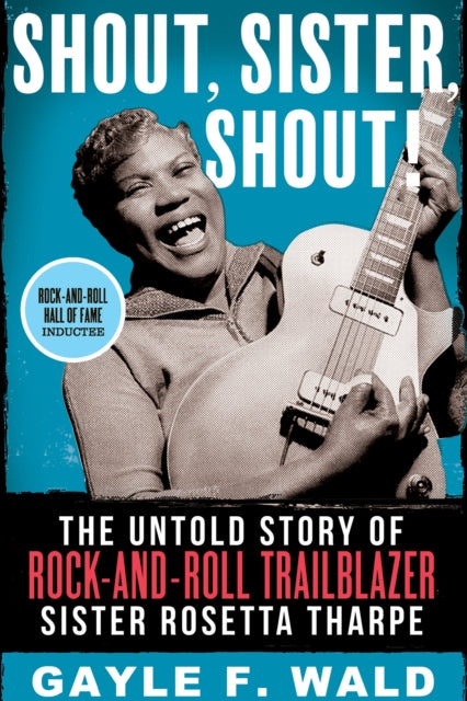 Shout, Sister, Shout!: The Untold Story of Rock-and-Roll Trailblazer Sister Rosetta Tharpe