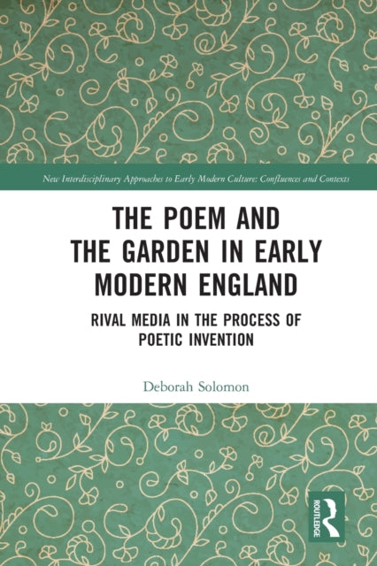 The Poem and the Garden in Early Modern England: Rival Media in the Process of Poetic Invention