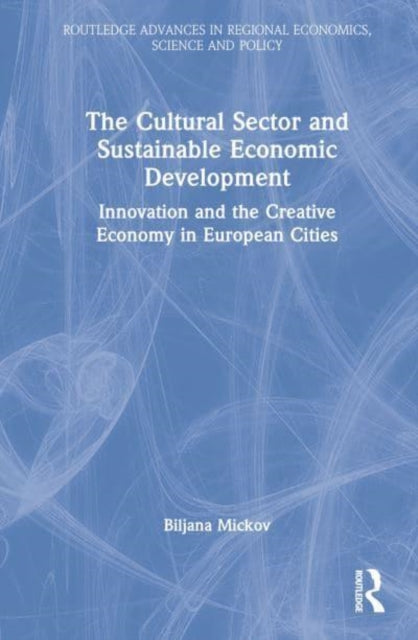 The Cultural Sector and Sustainable Economic Development: Innovation and the Creative Economy in European Cities