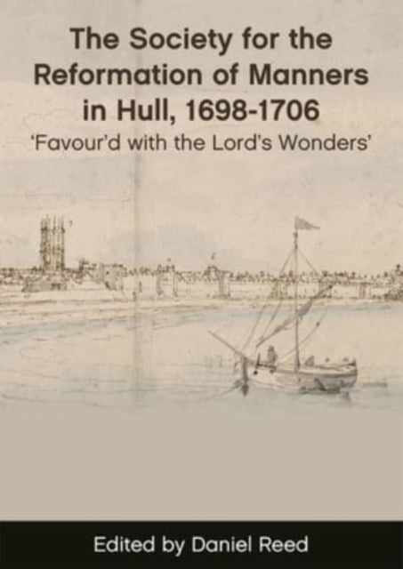 The Society for the Reformation of Manners in Hull, 1698-1706: 'Favour'd with the Lord's Wonders'