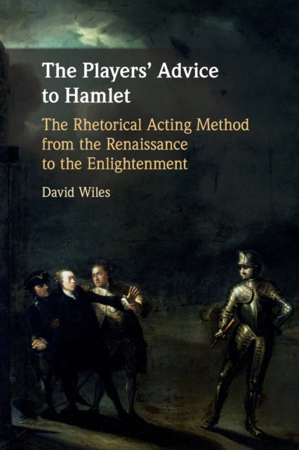 The Players' Advice to Hamlet: The Rhetorical Acting Method from the Renaissance to the Enlightenment