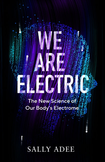 We Are Electric: The New Science of Our Body's Electrome