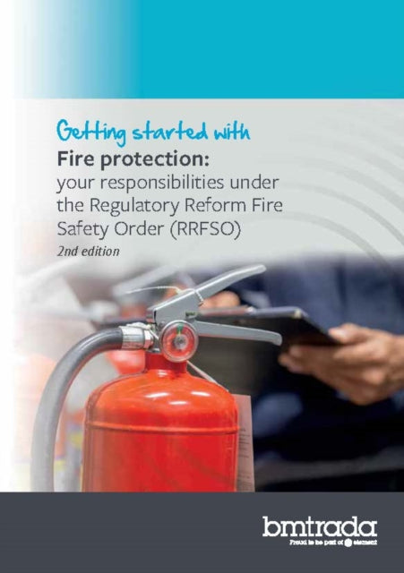 Getting started with Fire protection:: your responsibilities under the Regulatory Reform (Fire Safety) Order (RRFSO) 2nd Edition