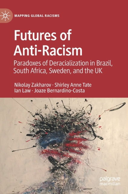 Futures of Anti-Racism: Paradoxes of Deracialization in Brazil, South Africa, Sweden, and the UK