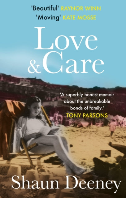 Love and Care: 'A superbly honest memoir about the unbreakable bonds of family, the cruelty of passing time and a love that never dies.' Tony Parsons