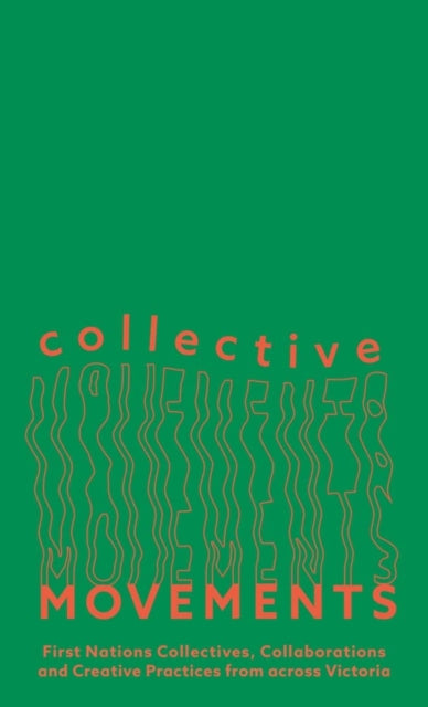 Collective Movements: First Nations Collectives, Collaborations and Creative Practices from across Victoria