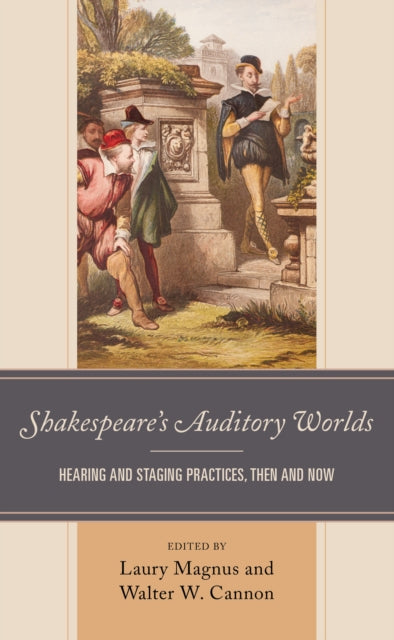 Shakespeare's Auditory Worlds: Hearing and Staging Practices, Then and Now