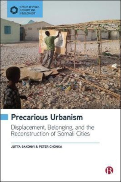 Precarious Urbanism: Displacement, Belonging and the Reconstruction of Somali Cities