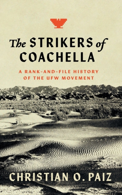 The Strikers of Coachella: A Rank-and-File History of the UFW Movement