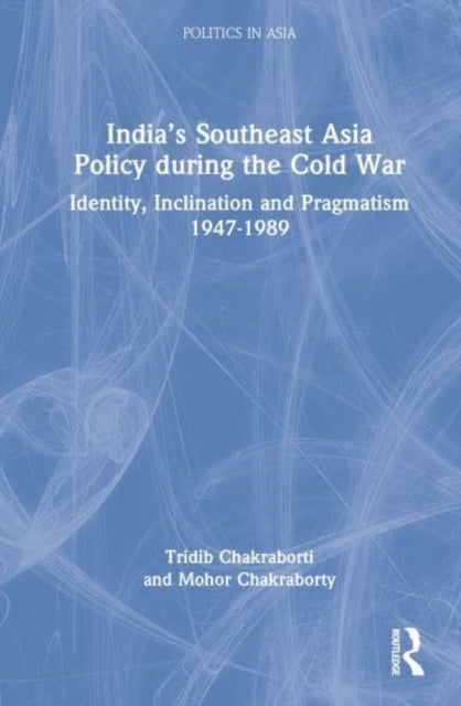 India's Southeast Asia Policy during the Cold War: Identity, Inclination and Pragmatism 1947-1989
