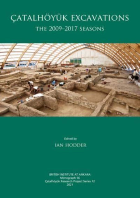 Catalhoeyuk Excavations: The 2009-2017 Seasons