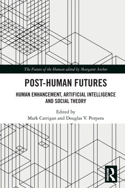 Post-Human Futures: Human Enhancement, Artificial Intelligence and Social Theory