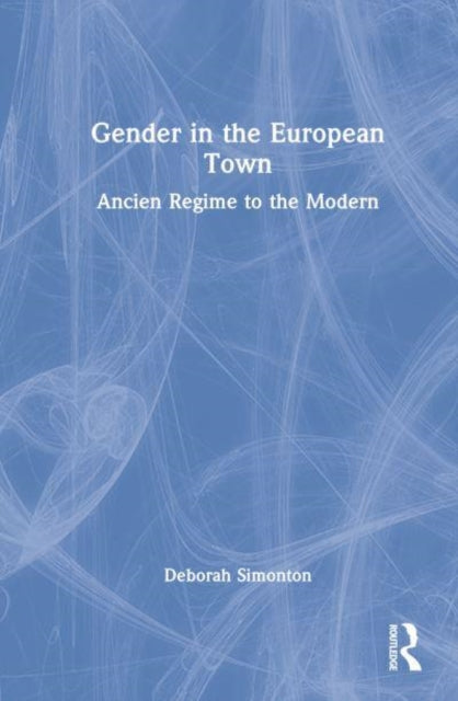 Gender in the European Town: Ancien Regime to the Modern