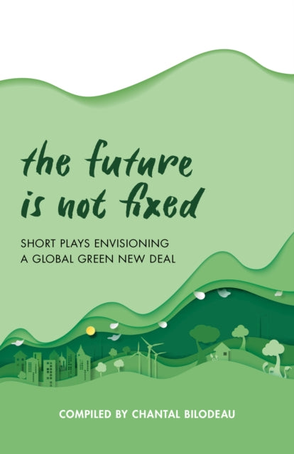 The Future Is Not Fixed: Short Plays Envisioning a Global Green New Deal