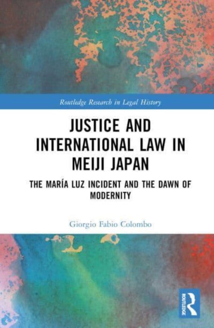 Justice and International Law in Meiji Japan: The Maria Luz Incident and the Dawn of Modernity