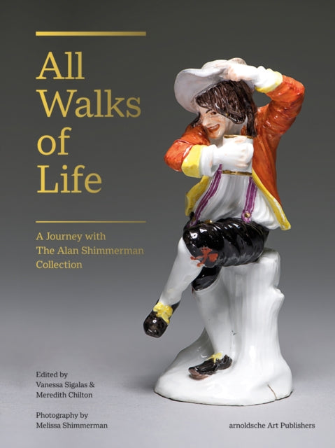 All Walks of Life: A Journey with The Alan Shimmerman Collection: Meissen Porcelain Figures of the Eighteenth Century