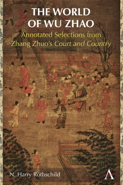 The World of Wu Zhao: Annotated Selections from Zhang Zhuo's Court and Country