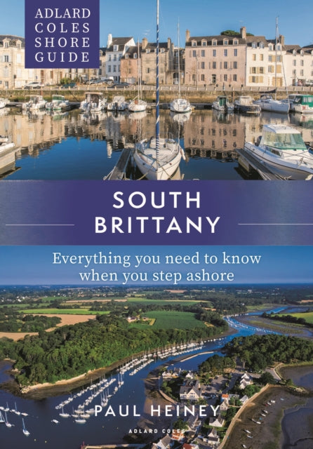 Adlard Coles Shore Guide: South Brittany: Everything you need to know when you step ashore