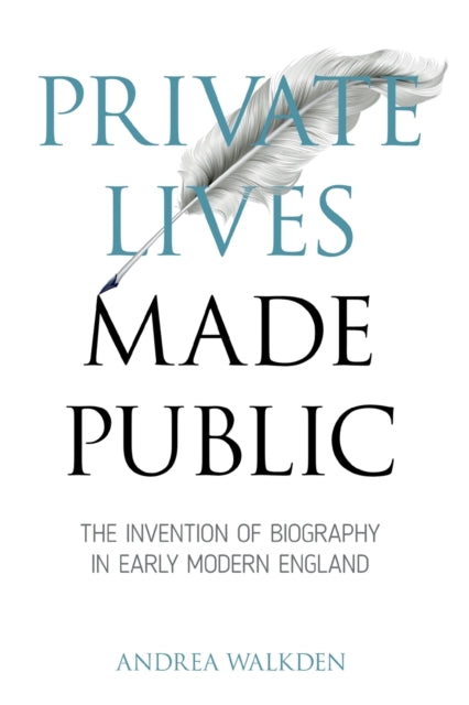 Private Lives Made Public: The Invention of Biography in Early Modern England