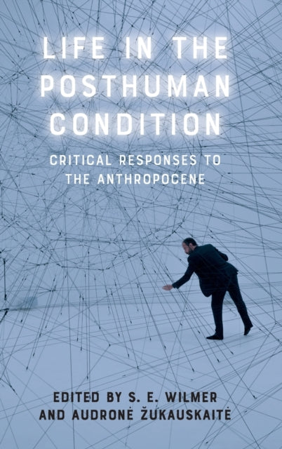 Life in the Posthuman Condition: Critical Responses to the Anthropocene