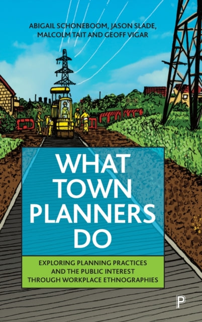 What Town Planners Do: Exploring Planning Practices and the Public Interest through Workplace Ethnographies