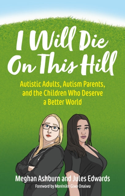 I Will Die On This Hill: Autistic Adults, Autism Parents, and the Children Who Deserve a Better World