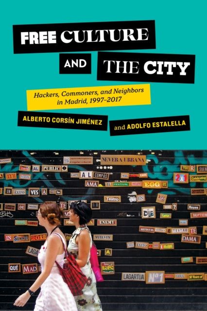 Free Culture and the City: Hackers, Commoners, and Neighbors in Madrid, 1997-2017