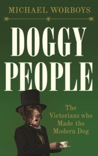 Doggy People: The Victorians Who Made the Modern Dog