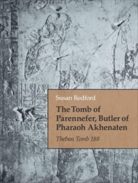 The Tomb of Parennefer, Butler of Pharaoh Akhenaten: Theban Tomb 188