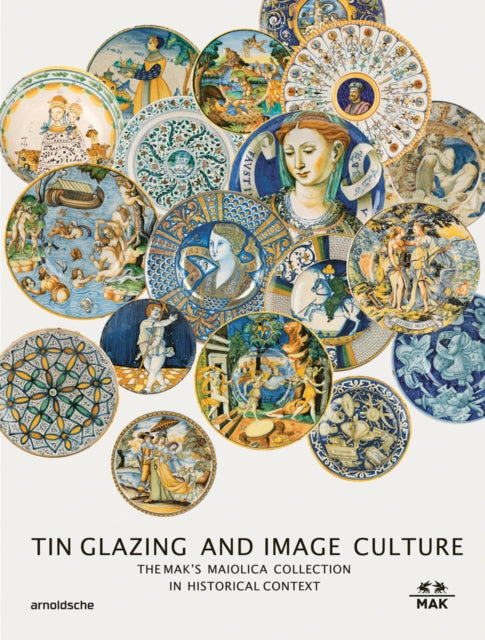 Tin-Glaze and Image Culture: The MAK Maiolica Collection in its Wider Context