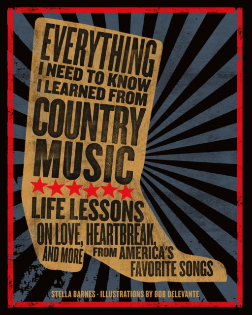 Everything I Need To Know I Learned From Country Music: Life Lessons on Love, Heartbreak, and More from America's Favorite Songs