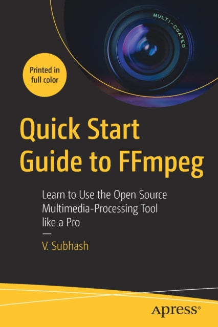 Quick Start Guide to FFmpeg: Learn to Use the Open Source  Multimedia-Processing Tool like a Pro