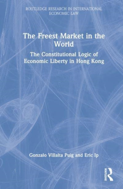 The Freest Market in the World: The Constitutional Logic of Economic Liberty in China's Hong Kong