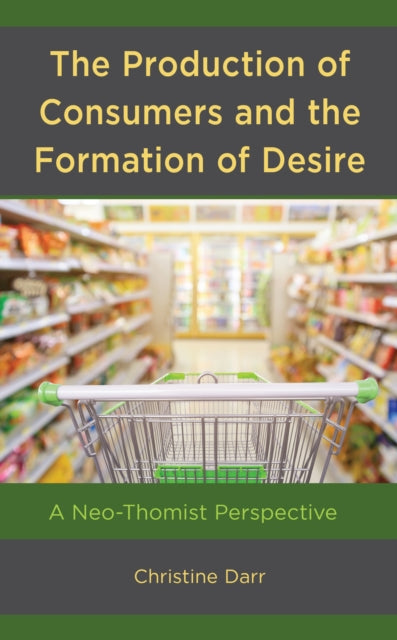 The Production of Consumers and the Formation of Desire: A Neo-Thomist Perspective