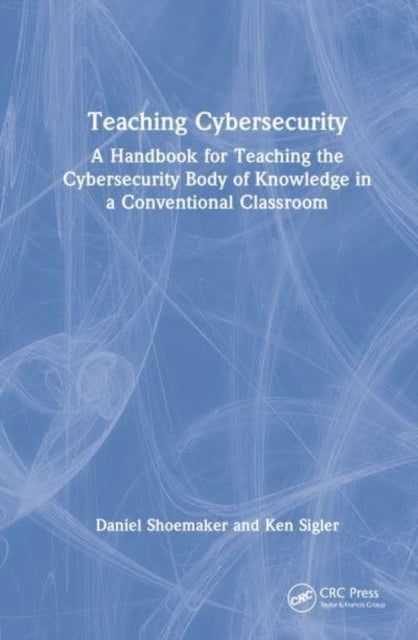 Teaching Cybersecurity: A Handbook for Teaching the Cybersecurity Body of Knowledge in a Conventional Classroom