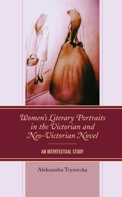 Women's Literary Portraits in the Victorian and Neo-Victorian Novel: An Intertextual Study