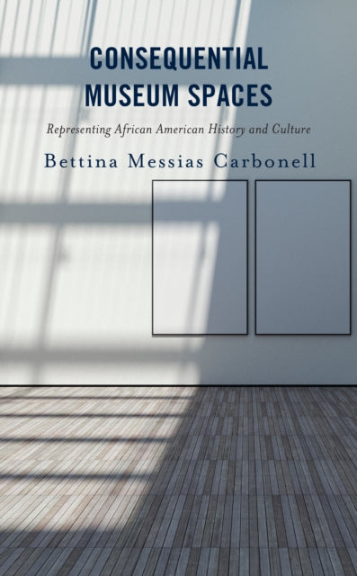 Consequential Museum Spaces: Representing African American History and Culture