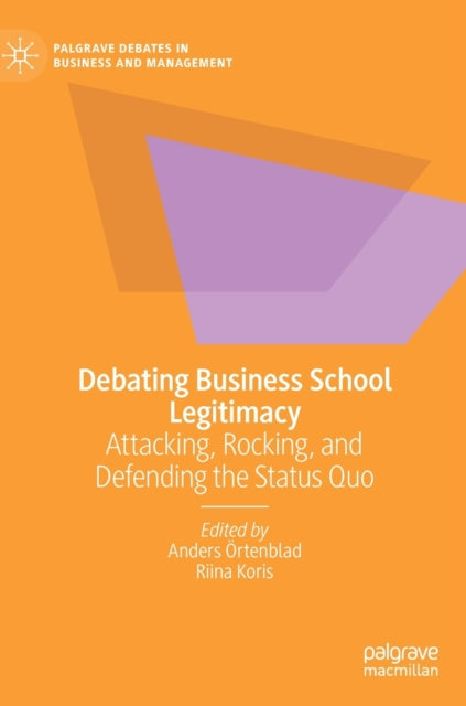Debating Business School Legitimacy: Attacking, Rocking, and Defending the Status Quo