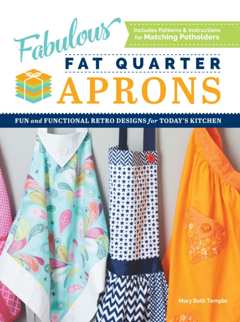 Fabulous Fat Quarter Aprons: Fun and Functional Retro Designs for Today's Kitchen