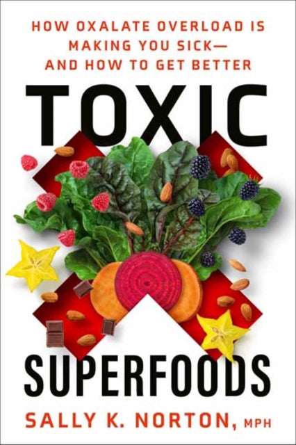 Toxic Superfoods: The Hidden Toxin in 'Superfoods' That's Making You Sick--and How to Feel Better