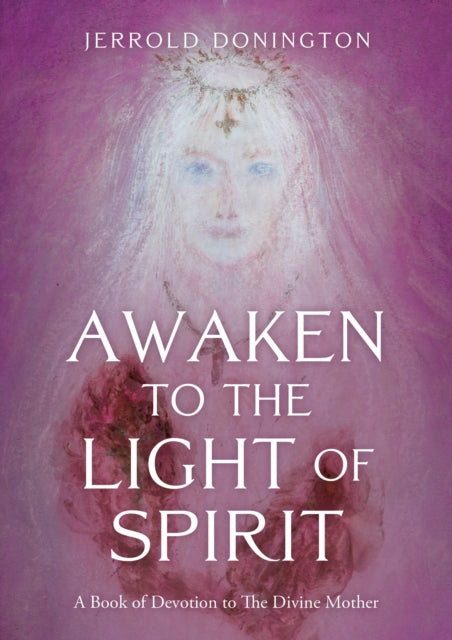 Awaken to the Light of Spirit: A Book of Devotion to The Divine Mother